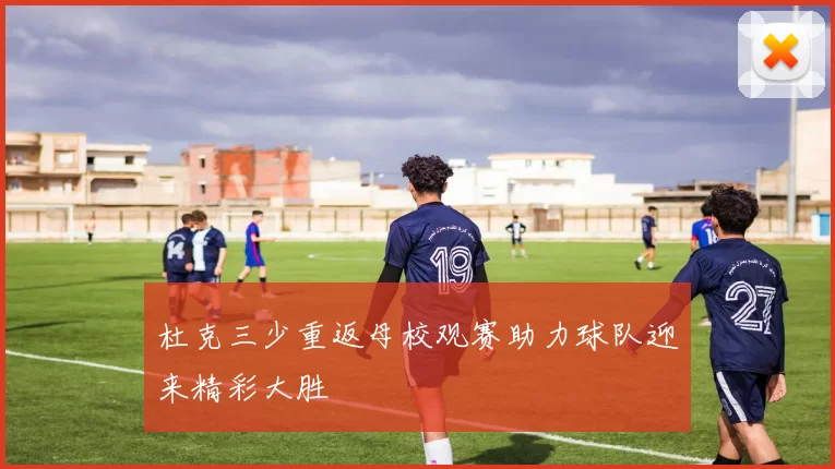 杜克三少重返母校观赛助力球队迎来精彩大胜